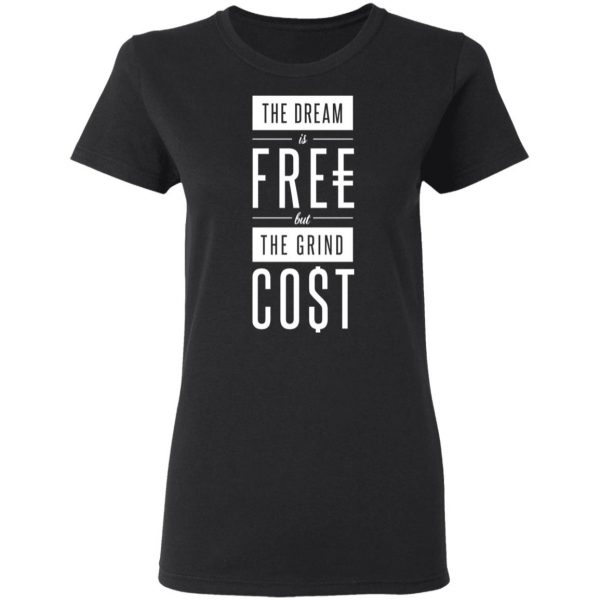 The Dream Is Free But The Grind Cost T-Shirts 5
