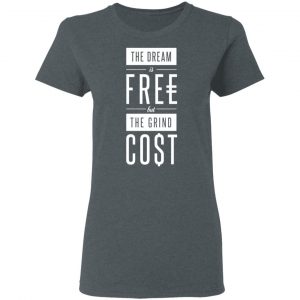 The Dream Is Free But The Grind Cost T-Shirts 18