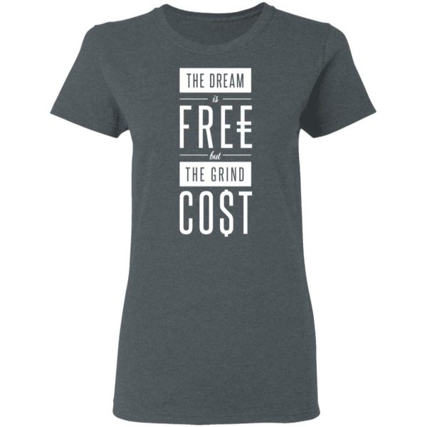 The Dream Is Free But The Grind Cost T-Shirts 6