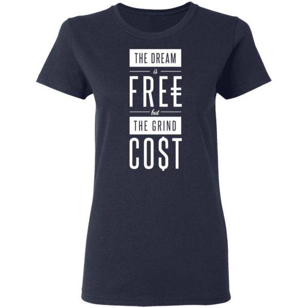 The Dream Is Free But The Grind Cost T-Shirts 7