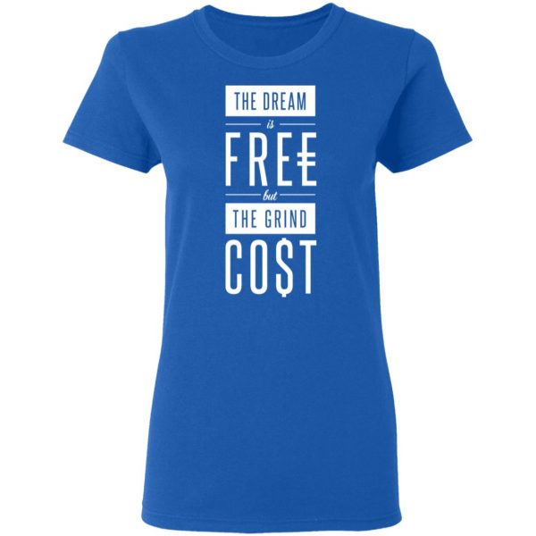 The Dream Is Free But The Grind Cost T-Shirts 8