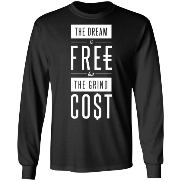 The Dream Is Free But The Grind Cost T-Shirts 9