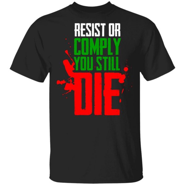 Resist Comply You Still Die T-Shirts 1