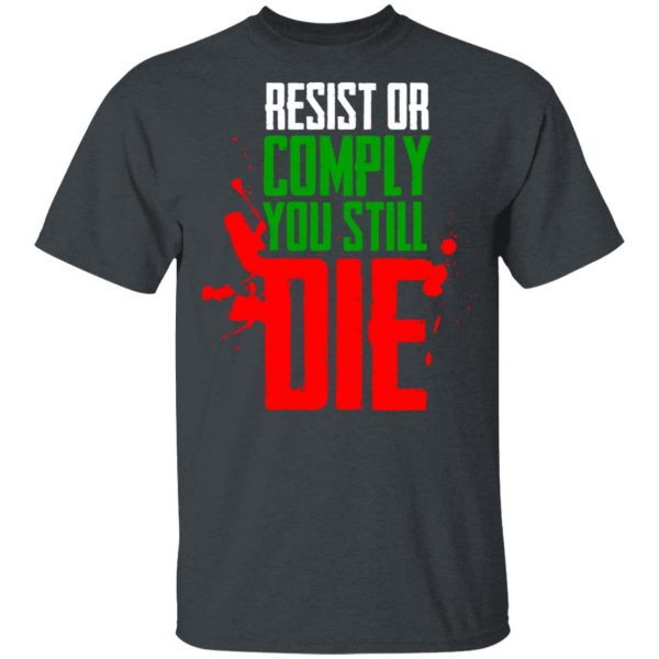 Resist Comply You Still Die T-Shirts 2