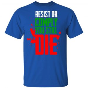 Resist Comply You Still Die T-Shirts 16