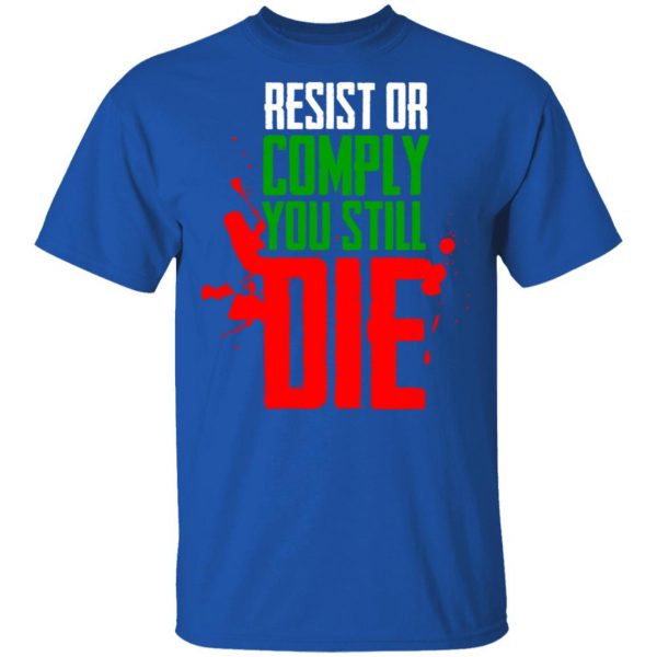 Resist Comply You Still Die T-Shirts 4