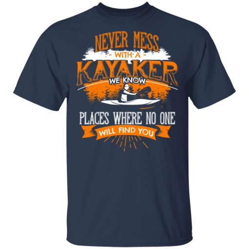 Never Mess With A Kayaker We Know Places Where No One Will Find You T-Shirts - Image 3