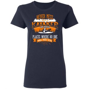 Never Mess With A Kayaker We Know Places Where No One Will Find You T-Shirts 19