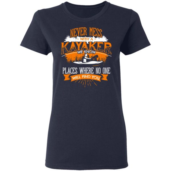 Never Mess With A Kayaker We Know Places Where No One Will Find You T-Shirts 7
