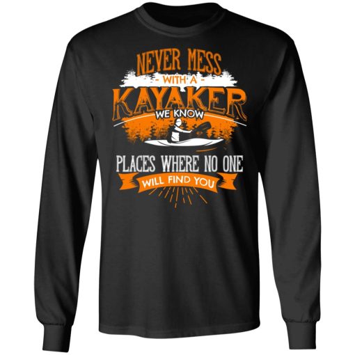 Never Mess With A Kayaker We Know Places Where No One Will Find You T-Shirts - Image 9