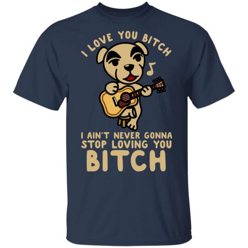 I Love You Bitch I Ain't Never Gonna Stop Loving You Bitch T-Shirts - Image 3