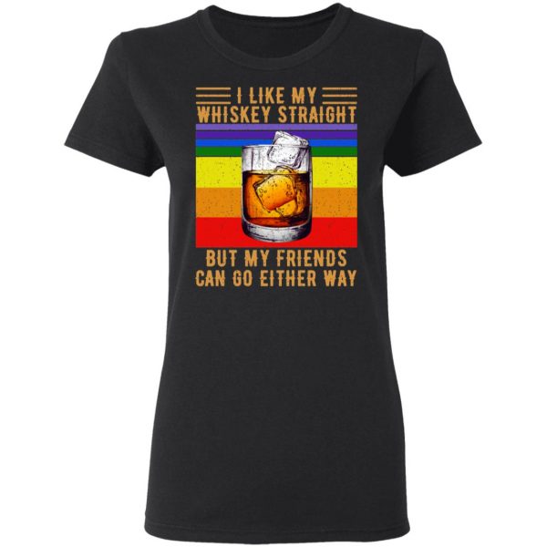 I Like My Whiskey Straight But My Friends Can Go Either Way T-Shirts 5