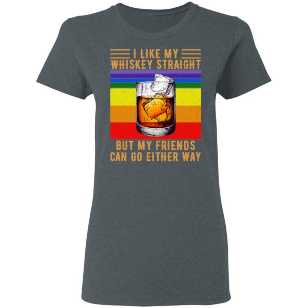 I Like My Whiskey Straight But My Friends Can Go Either Way T-Shirts 6