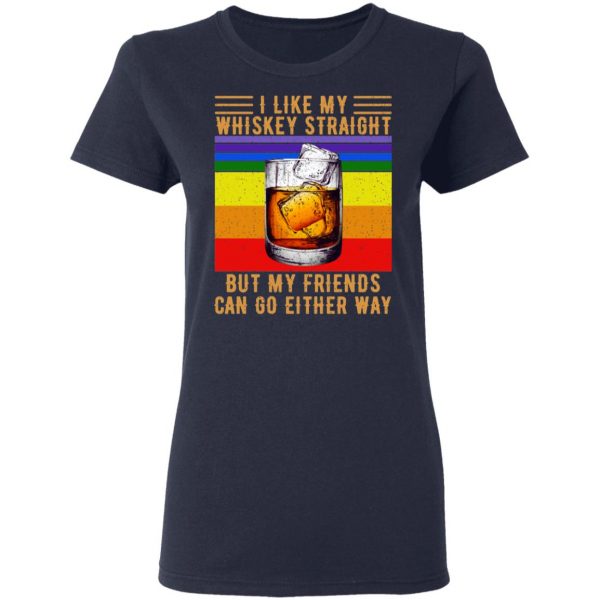 I Like My Whiskey Straight But My Friends Can Go Either Way T-Shirts 7