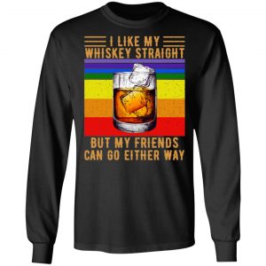 I Like My Whiskey Straight But My Friends Can Go Either Way T-Shirts 21
