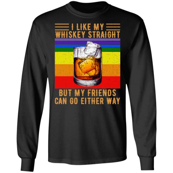 I Like My Whiskey Straight But My Friends Can Go Either Way T-Shirts 9