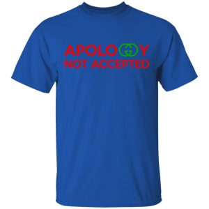 Apology Not Accepted T-Shirts 15