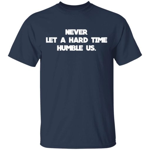 Never Let A Hard Time Humble Us T-Shirts - Image 3