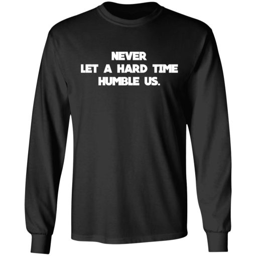 Never Let A Hard Time Humble Us T-Shirts - Image 9