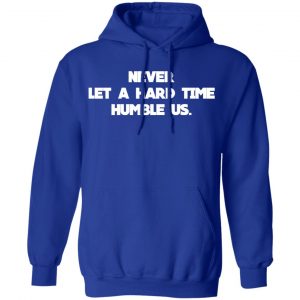 Never Let A Hard Time Humble Us T-Shirts 25