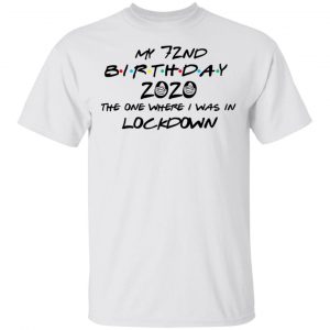 My 72nd Birthday 2020 The One Where I Was In Lockdown T-Shirts 13