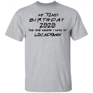 My 72nd Birthday 2020 The One Where I Was In Lockdown T-Shirts 14