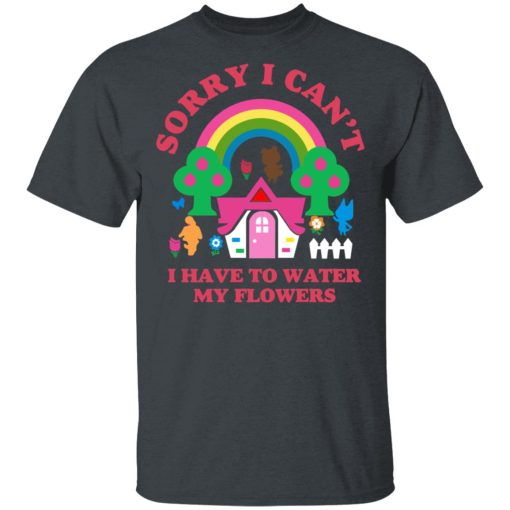 Sorry I Can't I Have To Water My Flowers T-Shirts - Image 2