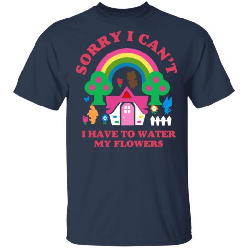 Sorry I Can't I Have To Water My Flowers T-Shirts - Image 3