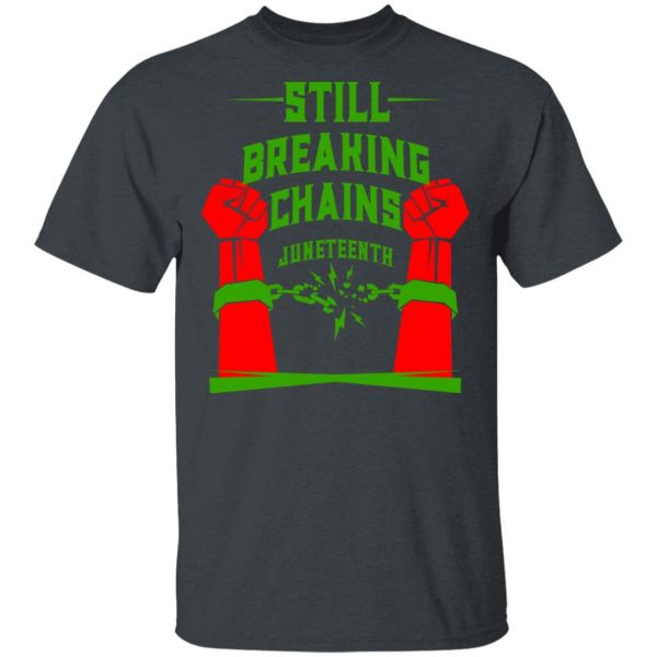 Still Breaking Chains Juneteenth T-Shirts 2