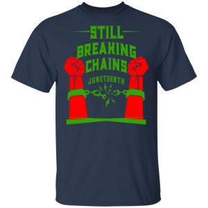 Still Breaking Chains Juneteenth T-Shirts 15