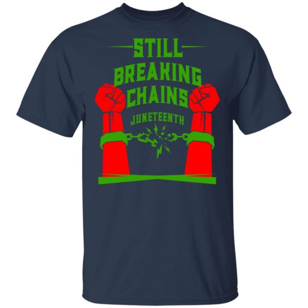 Still Breaking Chains Juneteenth T-Shirts 3