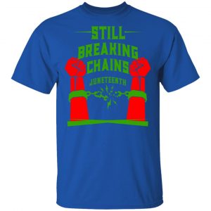 Still Breaking Chains Juneteenth T-Shirts 16
