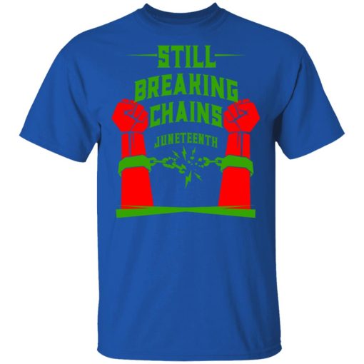 Still Breaking Chains Juneteenth T-Shirts 4