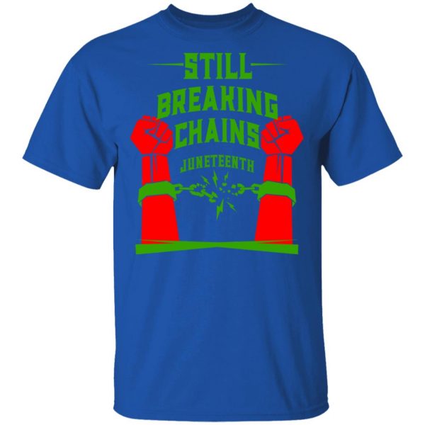 Still Breaking Chains Juneteenth T-Shirts 4