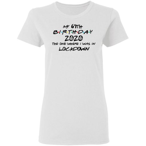 My 69th Birthday 2020 The One Where I Was In Lockdown T-Shirts 5