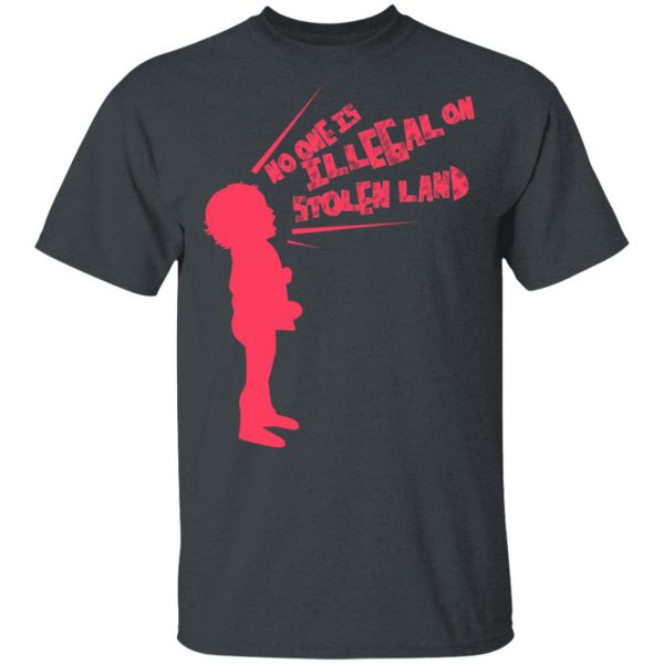 No One Is Illeeal On Stolen Land T-Shirts 1