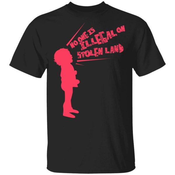 No One Is Illeeal On Stolen Land T-Shirts 4