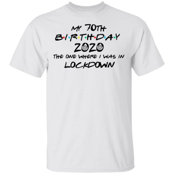 My 70th Birthday 2020 The One Where I Was In Lockdown T-Shirts 2