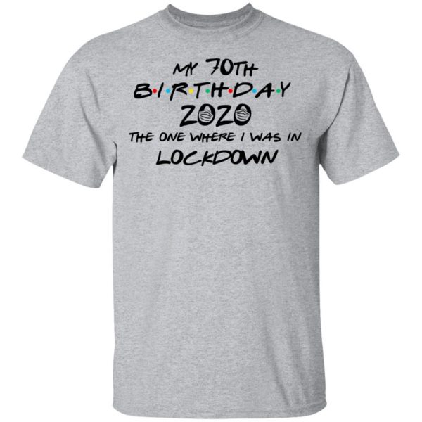 My 70th Birthday 2020 The One Where I Was In Lockdown T-Shirts 3