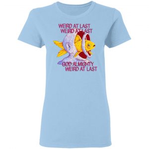 Weird At Last God Almighty Weird At Last T-Shirts 15