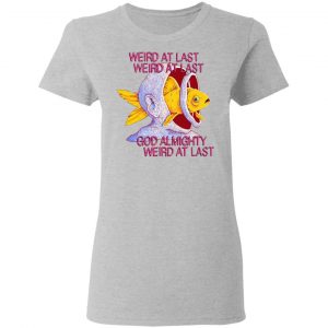 Weird At Last God Almighty Weird At Last T-Shirts 17