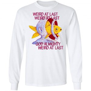 Weird At Last God Almighty Weird At Last T-Shirts 19
