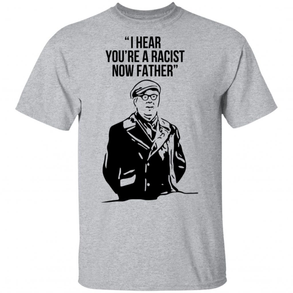 I Hear You're A Racist Now Father Father Ted Shirt