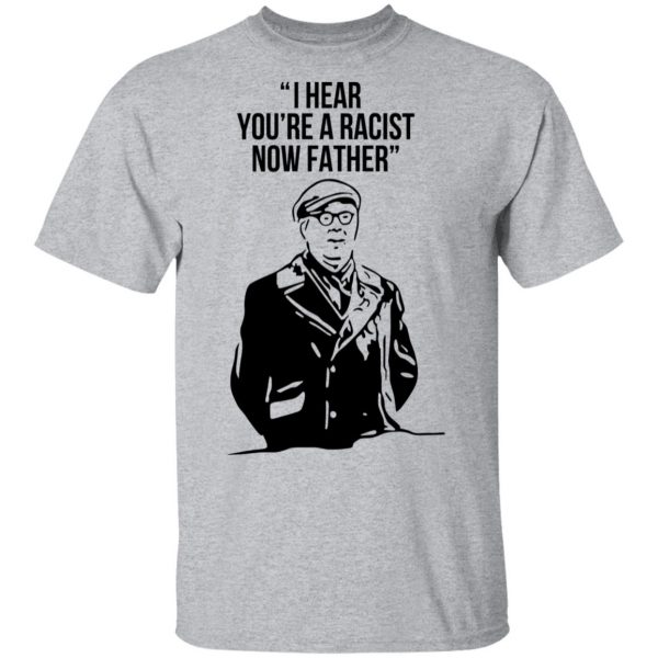 I Hear You're A Racist Now Father Father Ted T-Shirts 3