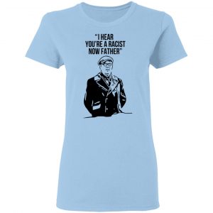 I Hear You're A Racist Now Father Father Ted T-Shirts 7