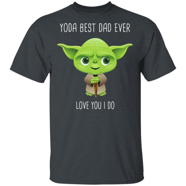 Yoda Best Dad Ever Love You Do T-Shirts 2