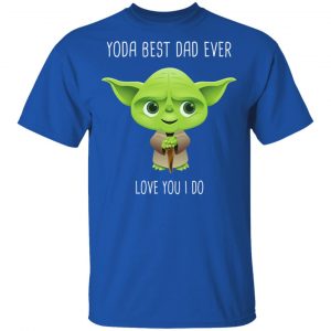 Yoda Best Dad Ever Love You Do T-Shirts 16