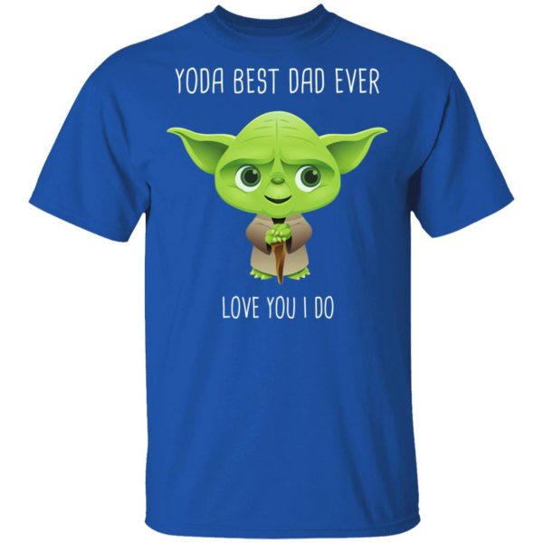 Yoda Best Dad Ever Love You Do T-Shirts 4