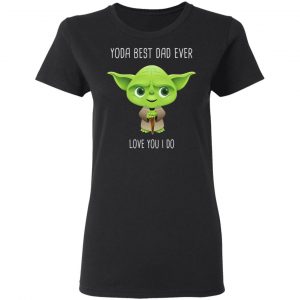 Yoda Best Dad Ever Love You Do T-Shirts 17