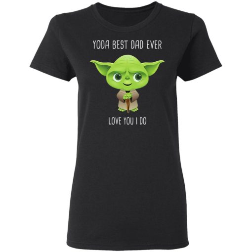 Yoda Best Dad Ever Love You Do T-Shirts 5